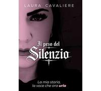 Il peso del silenzio. La mia storia, la voce che ora urla