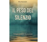 IL PESO DEL SILENZIO: Trilogia di misteri di provincia
