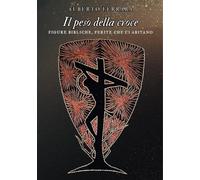Il peso della croce. Figure bibliche, ferite che ci abitano - Ferrara Alberto