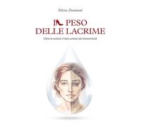 Il peso delle lacrime. Oltre le notizie: il lato umano dei femminicidi - D...