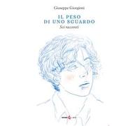 Il peso di uno sguardo. Sei racconti