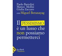 Il pessimismo è un lusso che non possiamo permetterci - Benasayag Miguel, ...
