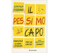 Il pessimo capo. Manuale di resistenza per un lavoro non abbastanza smart