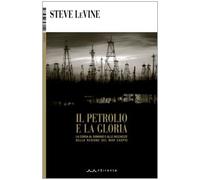 Il petrolio e la gloria. La corsa al dominio e alle ricchezze della region...