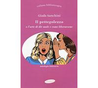 Il pettegolezzo o l'arte del dir male e come liberarsene