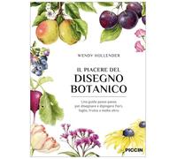Il piacere del disegno botanico. Una guida passo passo per disegnare e dipingere fiori, foglie, frutta e molto altro