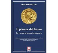 Libri Enzo Mandruzzato - Il Piacere Del Latino. Per Ricordarlo, Impararlo, Inseg