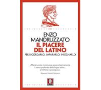 Il piacere del latino. Per ricordarlo, impararlo, insegnarlo