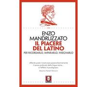 Il piacere del latino. Per ricordarlo, impararlo, insegnarlo