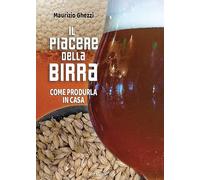 Il piacere della birra. Come produrla in casa