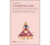 Il piacere della casa. Nuove tecniche e vecchi trucchi per risolvere ogni problema del quotidiano e non solo
