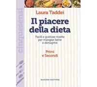 Il piacere della dieta. Facili e gustose ricette per mangiar bene e dimagrire. Primi e secondi