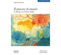 Il piacere di amarsi. In dialogo con l'Amoris laetitia - Borsato Battista