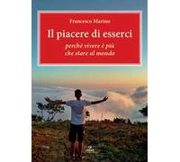 Il piacere di esserci. Perché vivere è più che stare al mondo
