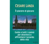 Il piacere di giocare. Guida a tutti i casinò per divertirsi e affrontare l'azzardo della vita