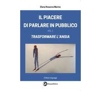 Il piacere di parlare in pubblico. Vol. 1: Trasformare l'ansia