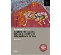 Il piacere è sacro. Il potere e la sacralità del corpo e della terra dalla preistoria a oggi