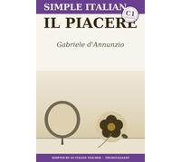 Il Piacere: Learn Italian with Gabriele d'Annunzio - the complete novel rewritten in clear Italian (C1 Advanced) with notes, comprehension questions and glossary