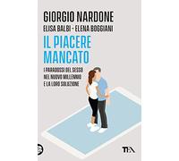 Il piacere mancato. I paradossi del sesso nel nuovo millennio e la loro soluzione