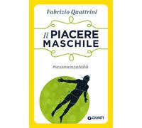 Il piacere maschile. #sessosenzatabù - 2017 - Giunti Editore