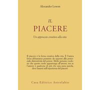 Il piacere. Un approccio creativo alla vita - Lowen Alexander