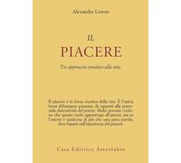 Il piacere. Un approccio creativo alla vita - Lowen Alexander