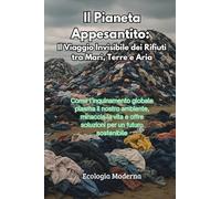 Il pianeta appesantito: il viaggio invisibile dei rifiuti tra mari, terre e aria