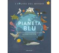 Il pianeta blu. Gli habitat e la vita delle creature dei mari e dei fiumi. I colori del mondo