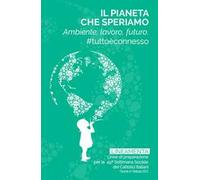Il pianeta che speriamo. Ambiente, lavoro e futuro. #tuttoèconnesso