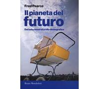 Il pianeta del futuro. Dal baby boom al crollo demografico
