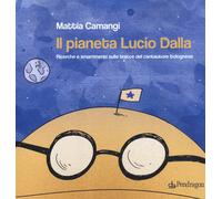 Il pianeta Lucio Dalla. Ricerche e smarrimenti sulle tracce del cantautore...