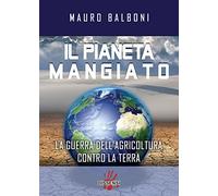 Il pianeta mangiato. La guerra dell'agricoltura contro la terra