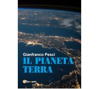 Il pianeta Terra - Gianfranco Pesci, 2018, Youcanprint
