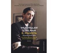 Il pianista. Varsavia 1939-1945. La straordinaria storia di un sopravvissuto