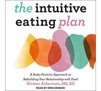 Il piano alimentare intuitivo: un approccio positivo per il corpo per ricostruire il tuo rapporto con il cibo