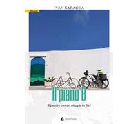 Il piano b. Ripartire con un viaggio in bici. Con Carta geografica ripiegata