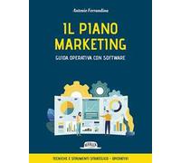 Il piano marketing. Guida operativa con software. Tecniche e strumenti strategico-operativi. Con software
