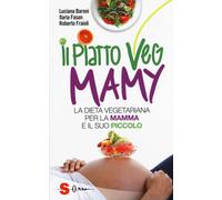 Il piatto veg mamy. La dieta vegetariana per la mamma e il suo piccolo - B...