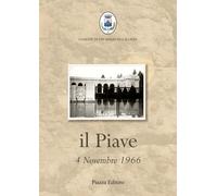 Il Piave. 4 novembre 1966 - 2016 - Piazza Editore