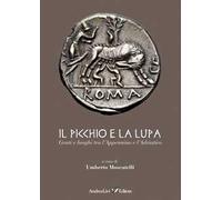 Il Picchio e la Lupa. Genti e luoghi tra l'Appennino e l'Adriatico