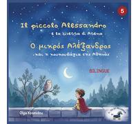 Il piccolo Alessandro e la civetta di Atena - Ο Μικρός Αλέξανδρος και η κουκουβάγια της Αθηνάς: Una bio-fiaba illustrata bilingue greco-italiana ispirata all’infanzia di Alessandro Magno
