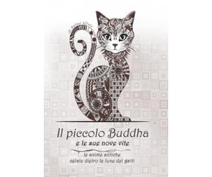 Il piccolo Buddha e le sue nove vite: Le anime antiche celate dietro le lune dei gatti: Guida alla spiritualità, al simbolismo esoterico e alle leggende feline nel buddhismo.