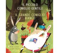 Il piccolo coniglio gentile e il grande coniglio bianco. Ediz. a colori