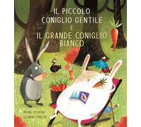 Il piccolo coniglio gentile e il grande coniglio bianco. Ediz. a colori