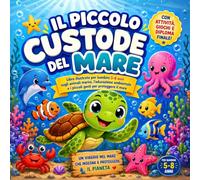 Il Piccolo Custode del Mare Libro illustrato per bambini 5-8 anni: Storia educativa per bambini sugli animali marini, l'educazione ambientale, il ... e la protezione del mare, una favola a colori
