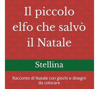 Il piccolo elfo che salvò il Natale: Racconto di Natale con giochi e disegni da colorare