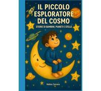 Il Piccolo Esploratore del Cosmo: Storie di Bambini, Pianeti e Stelle