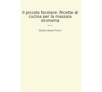 Il piccolo focolare: Ricette di cucina per la massaia economa