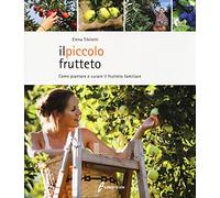 Il piccolo frutteto. Come piantare e curare il frutteto familiare. Ediz. illustrata