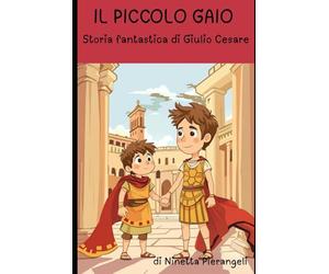 Il piccolo Gaio: Storia fantastica di Giulio Cesare